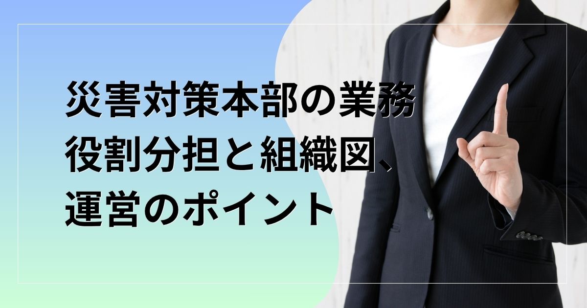 記事サムネイル画像:災害対策本部の業務・役割分担と組織図、運営のポイント