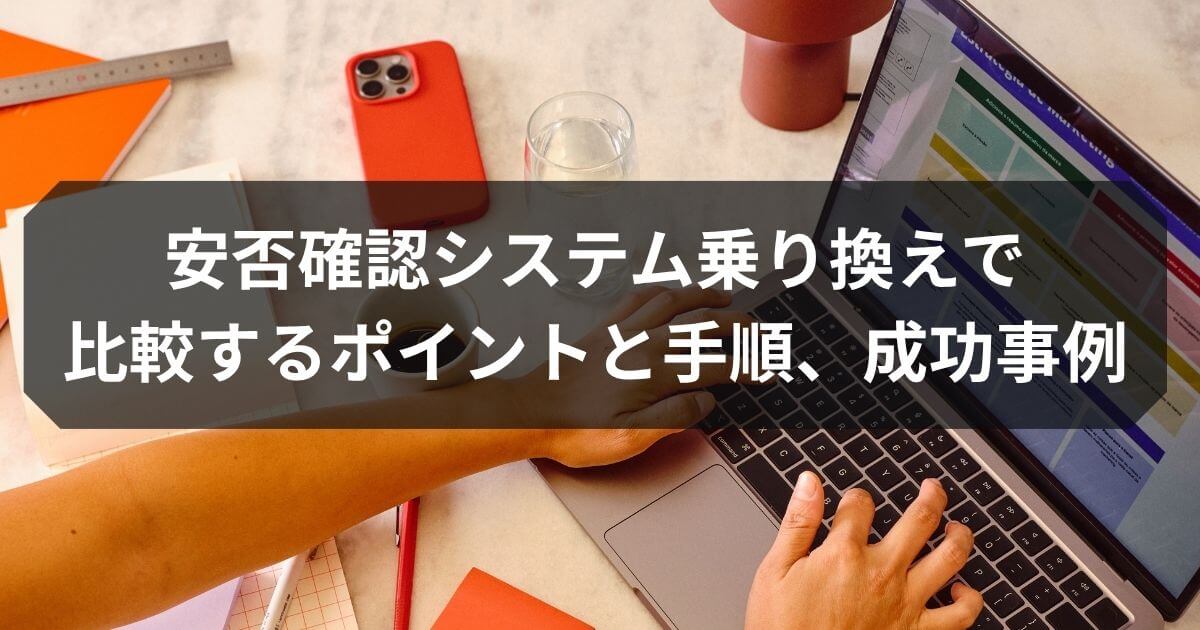 記事サムネイル画像:安否確認システム乗り換えで比較するポイントと手順、成功事例