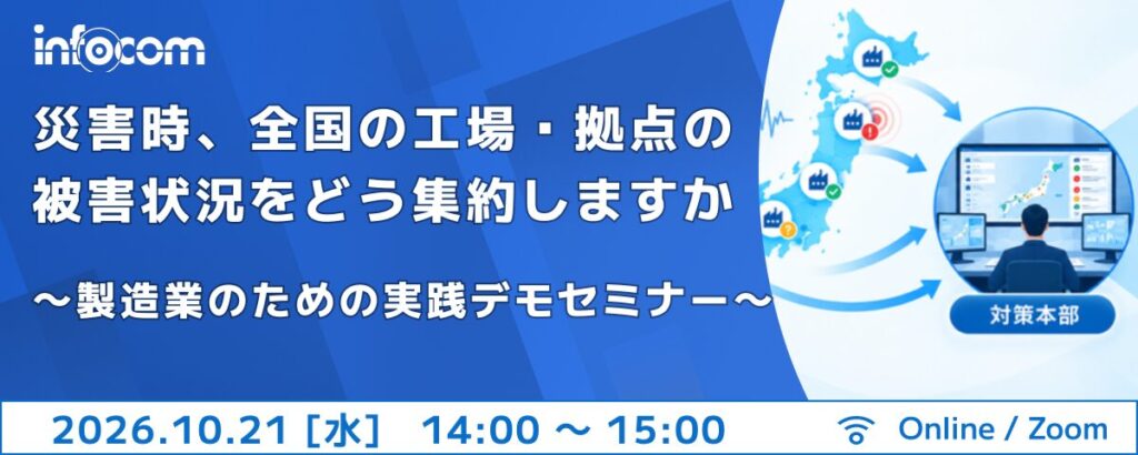 【10/21開催】災害時、全国の工場・拠点の被害状況をどう集約しますか　　　～製造業のための実践デモセミナー～のアイキャッチ画像